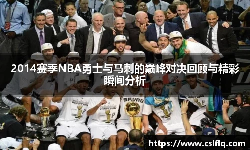 2014赛季NBA勇士与马刺的巅峰对决回顾与精彩瞬间分析